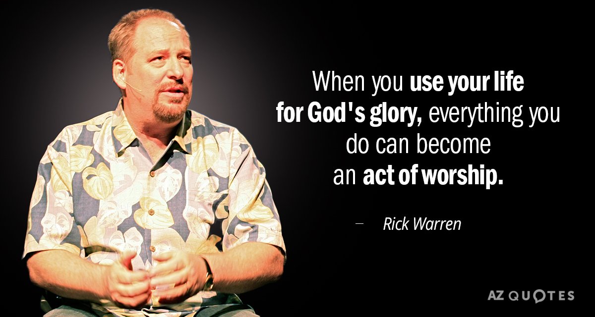 Rick Warren quote: When you use your life for God's glory, everything you do can become...