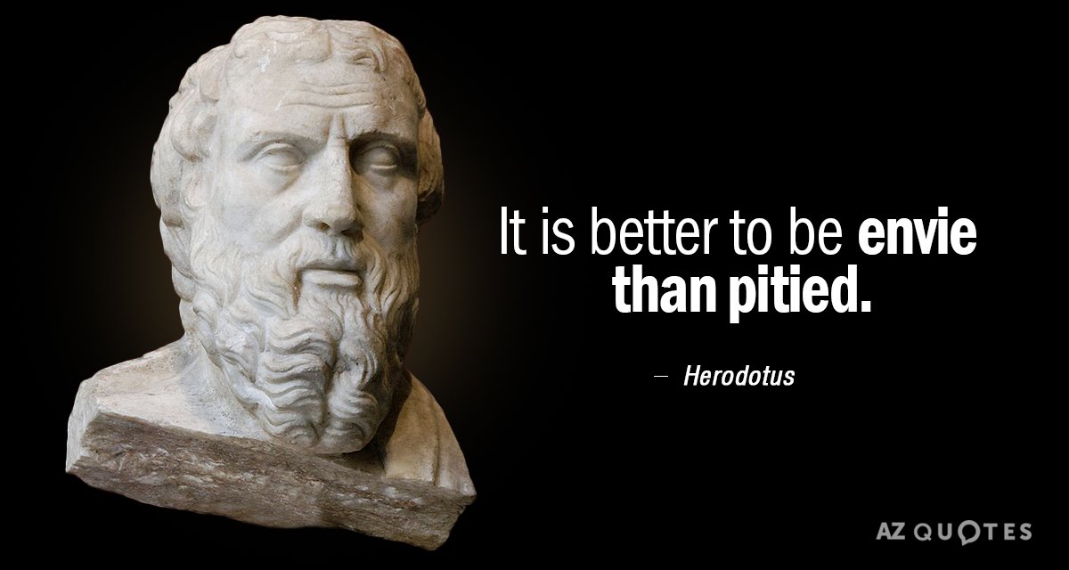 Herodotus quote: It is better to be envied than pitied.
