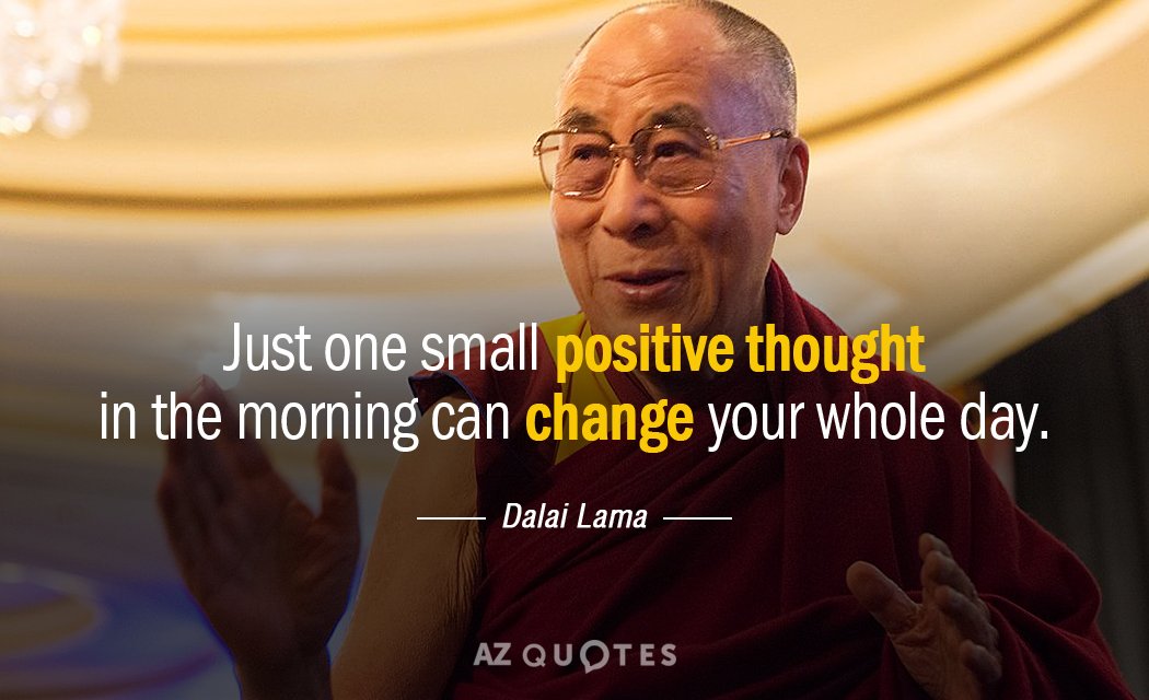 Dalai Lama quote: Just one small positive thought in the morning can change your whole day.