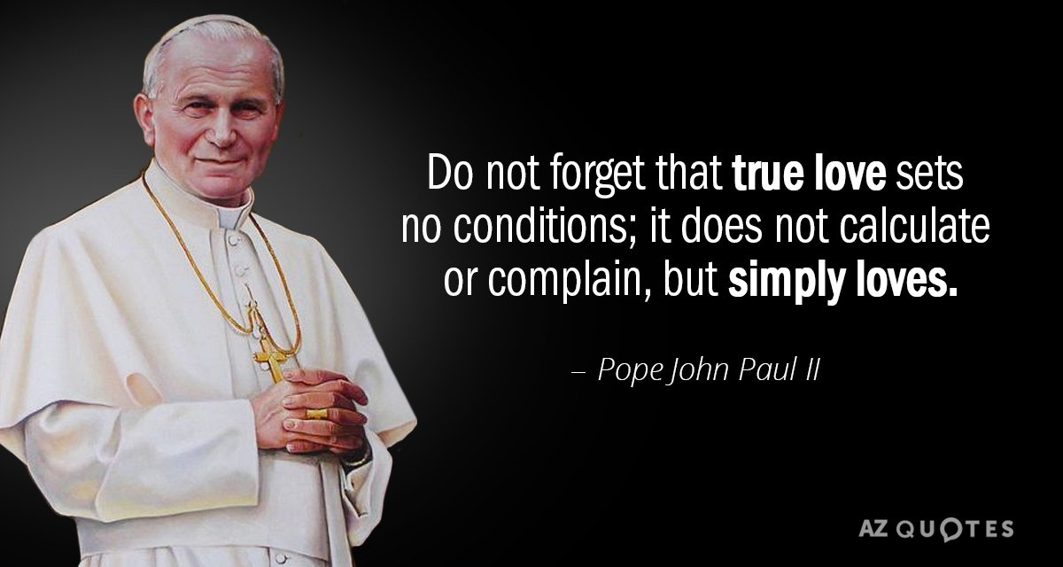 Pope John Paul II quote: Do not forget that true love sets no conditions; it does...