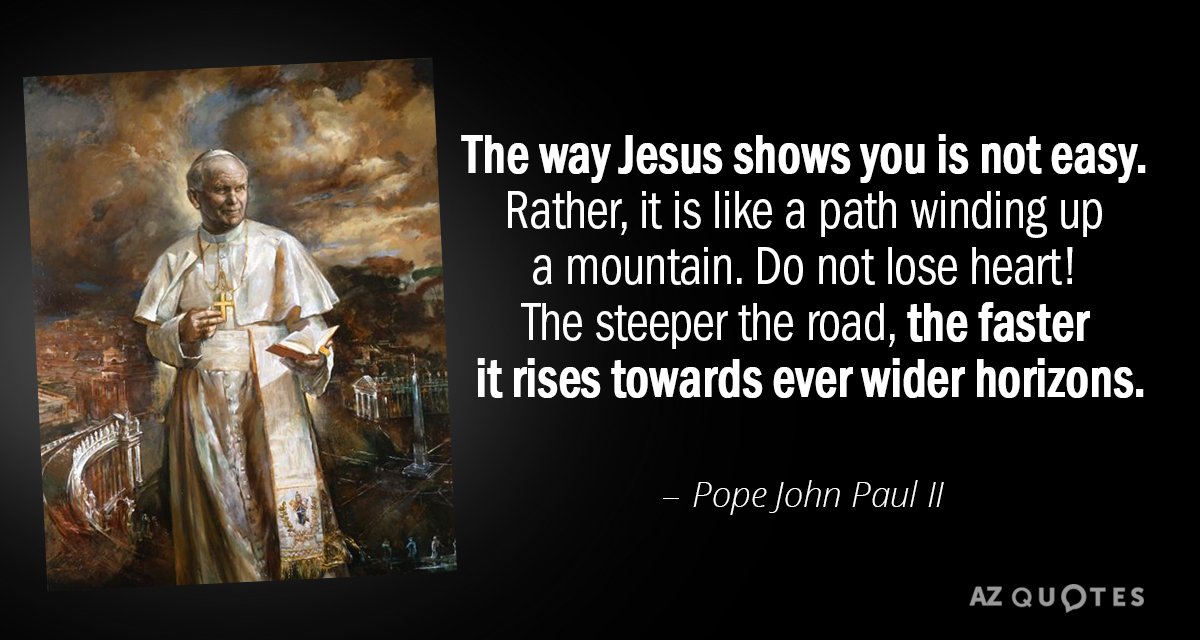 Pope John Paul II quote: The way Jesus shows you is not easy. Rather, it is...