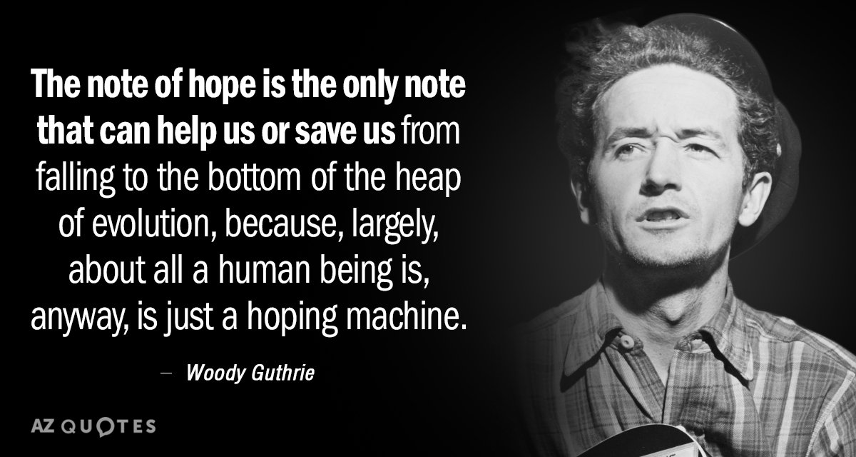 Woody Guthrie quote: The note of hope is the only note that can help us or...