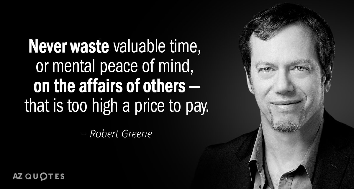 Robert Greene quote: Never waste valuable time, or mental peace of mind, on the affairs of...