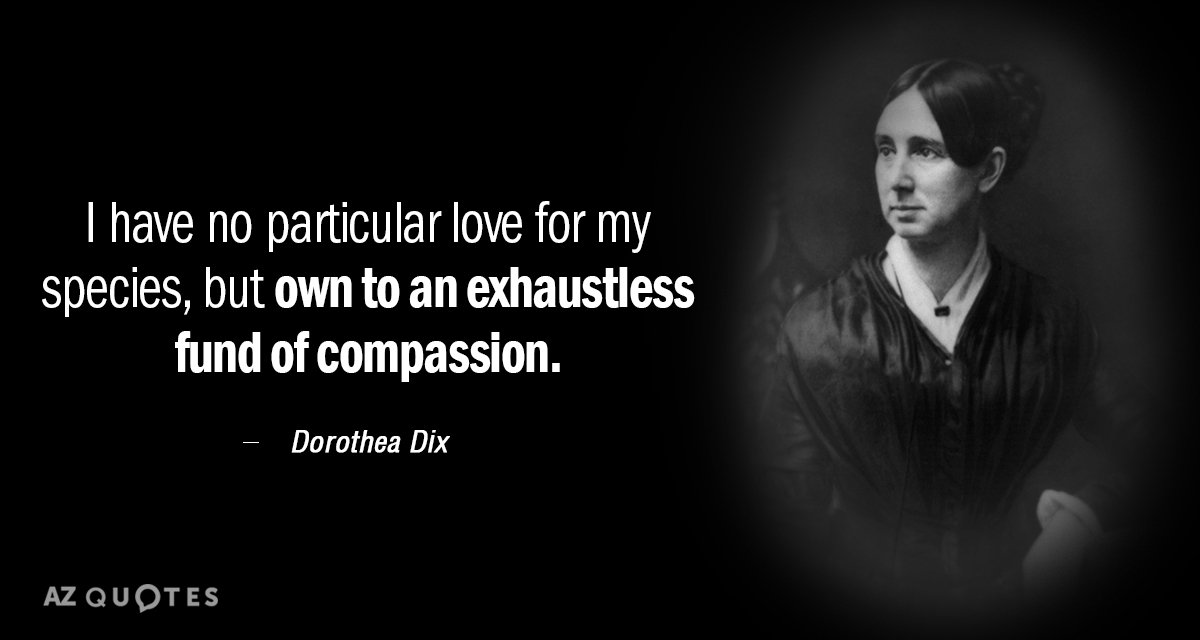 Dorothea Dix quote: I have no particular love for my species, but own to an exhaustless...