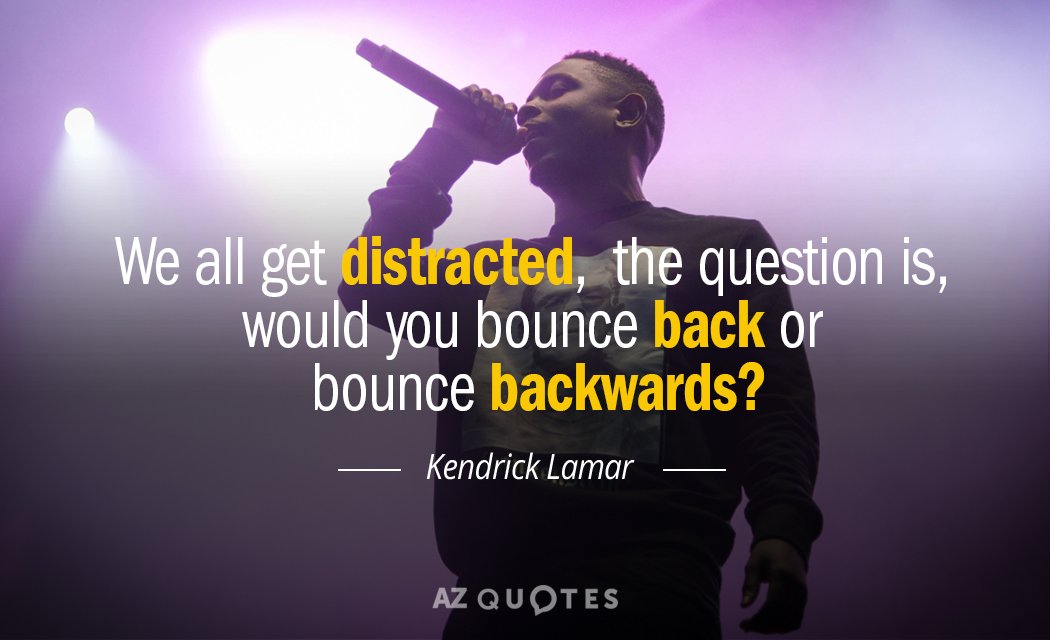 Kendrick Lamar quote: We all get distracted,  the question is, would you bounce back or...