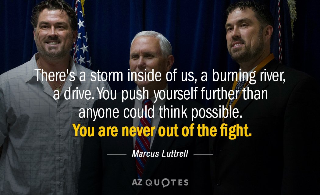 Marcus Luttrell quote: There's a storm inside of us, a burning river, a drive. You push...