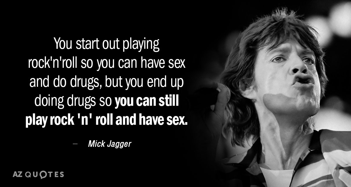 Mick Jagger quote: You start out playing rock 'n' roll so you can have sex and...