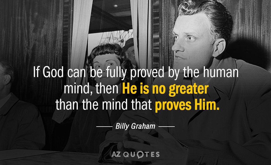 Billy Graham quote: If God can be fully proved by the human mind, then He is...