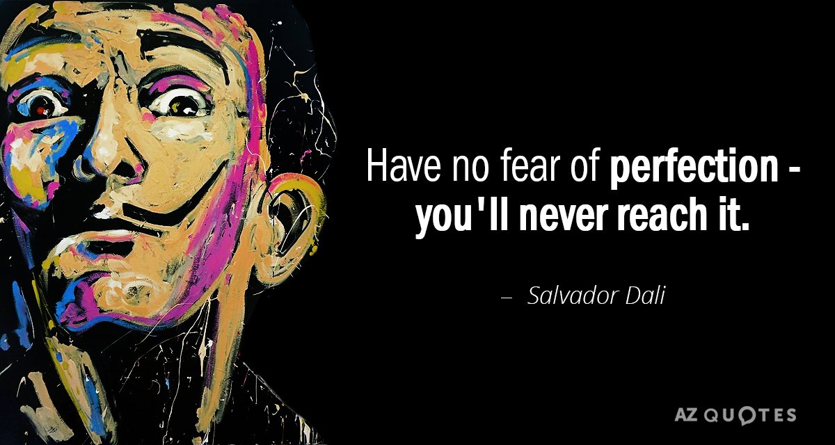 Salvador Dali quote: Have no fear of perfection - you'll never reach it.