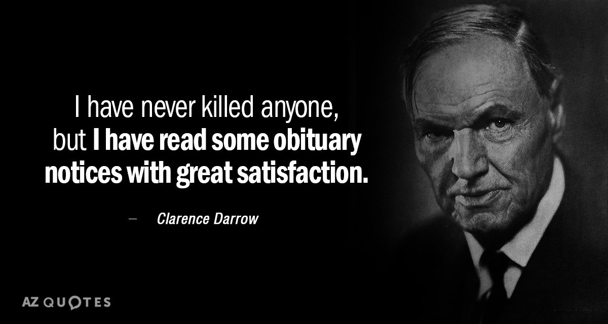 Clarence Darrow quote: I have never killed any one, but I have read some obituary notices...
