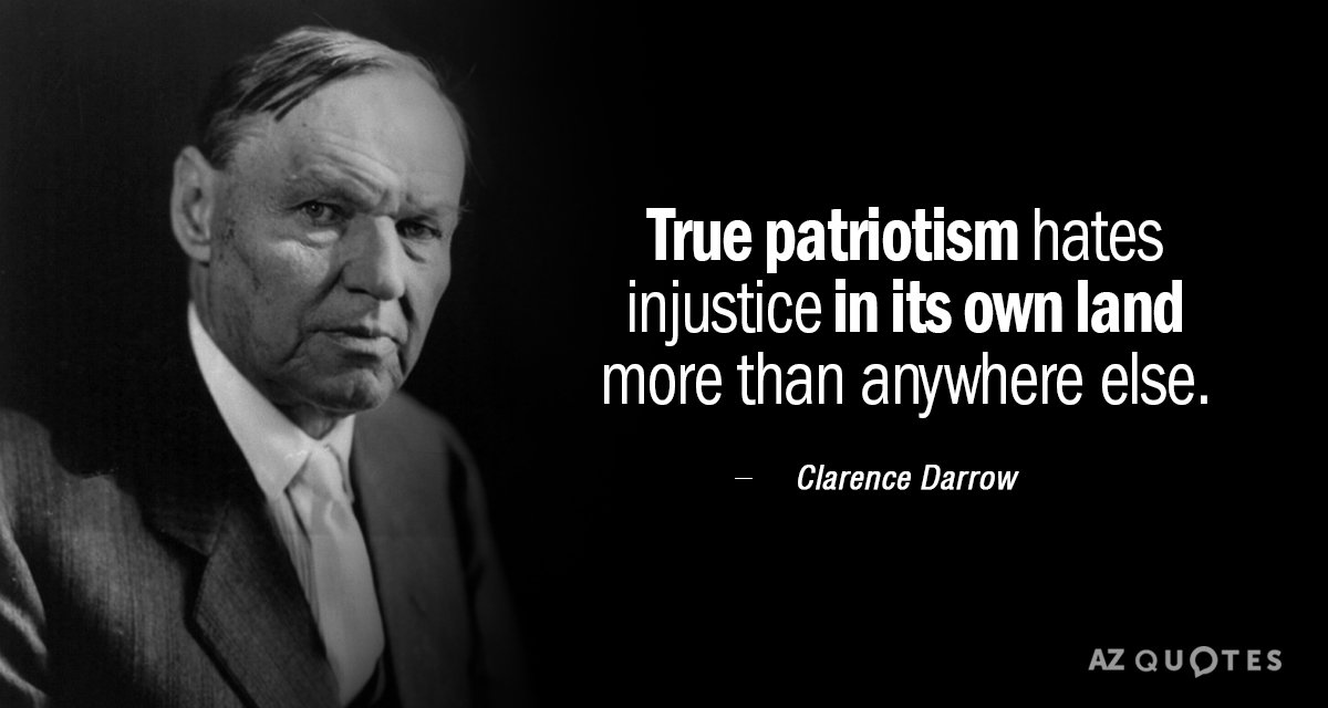 Clarence Darrow quote: True patriotism hates injustice in its own land more than anywhere else.