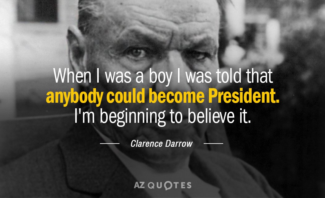 Clarence Darrow quote: When I was a boy I was told that anybody could become President...