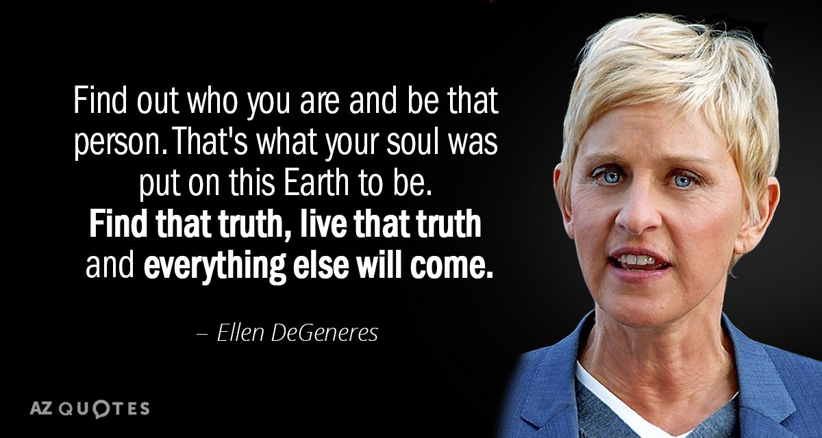 Ellen DeGeneres quote: Find out who you are and be that person. That's what your soul...