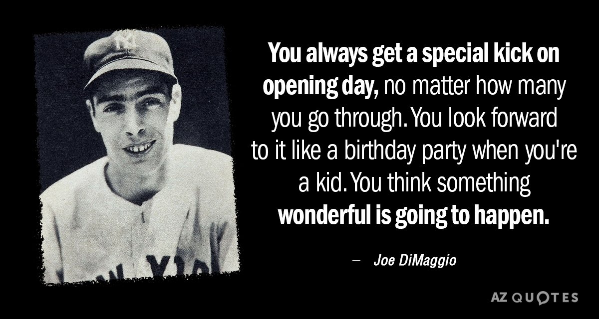 Joe DiMaggio quote: You always get a special kick on opening day, no matter how many...