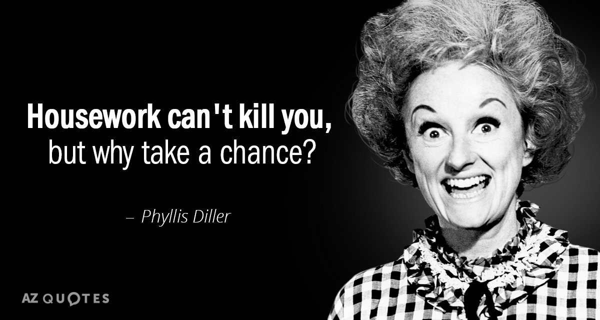 Phyllis Diller quote: Housework can't kill you, but why take a chance?
