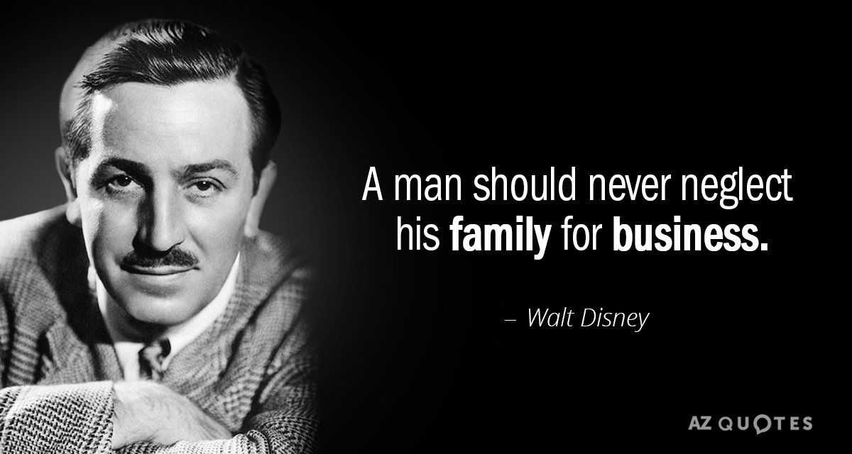 Walt Disney quote: A man should never neglect his family for business.