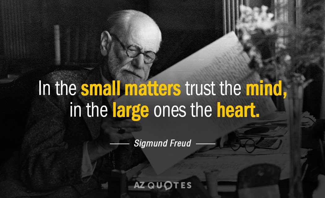 Sigmund Freud quote: In the small matters trust the mind, in the large ones the heart.