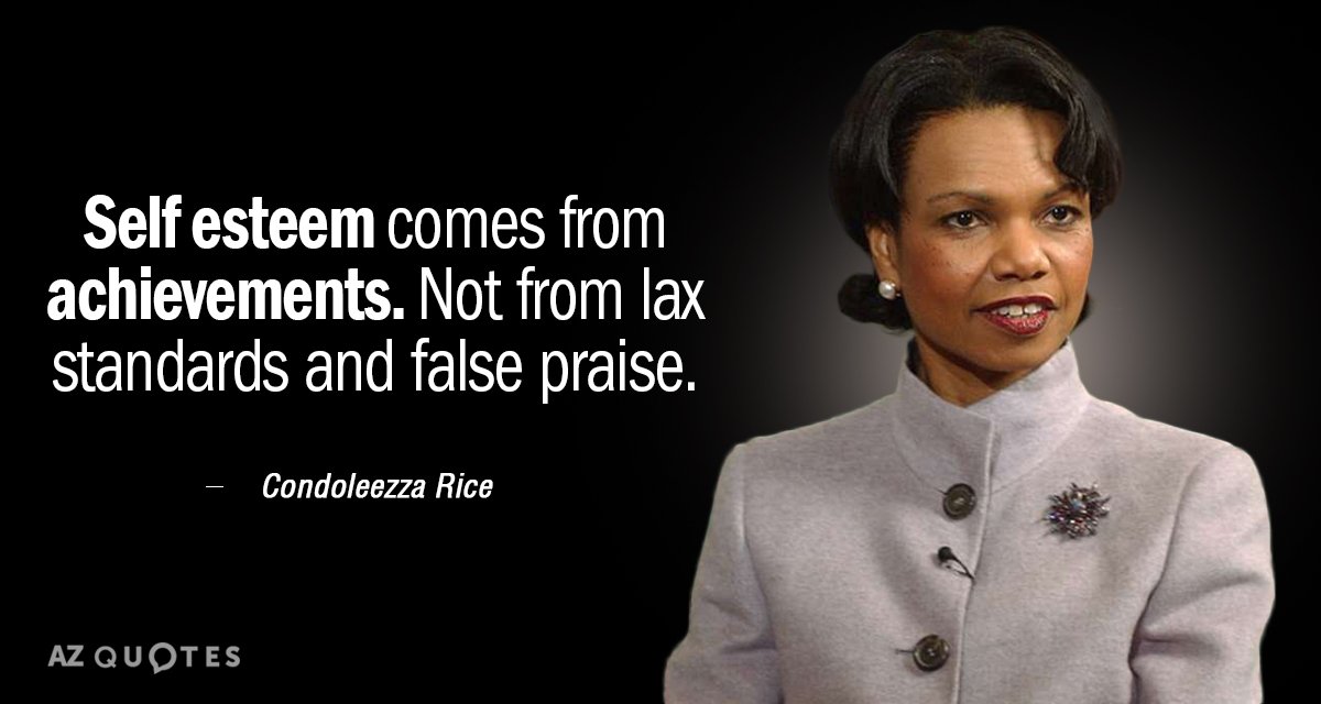 Condoleezza Rice quote: Self esteem comes from achievements. Not from lax standards and false praise.