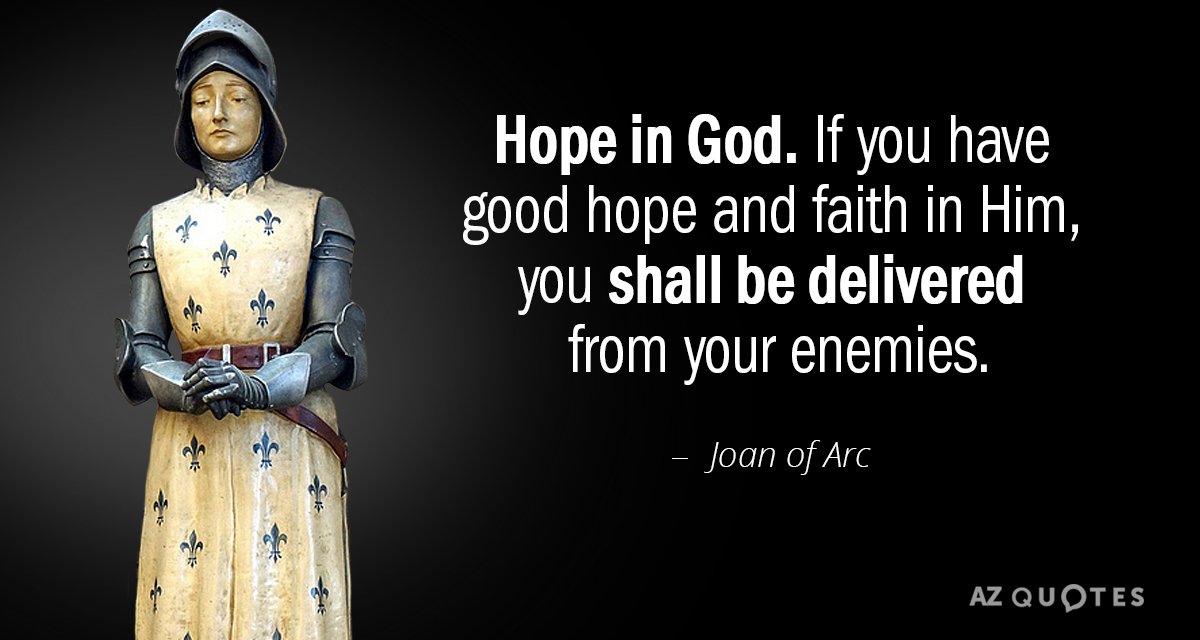 Joan of Arc quote: Hope in God. If you have good hope and faith in Him...