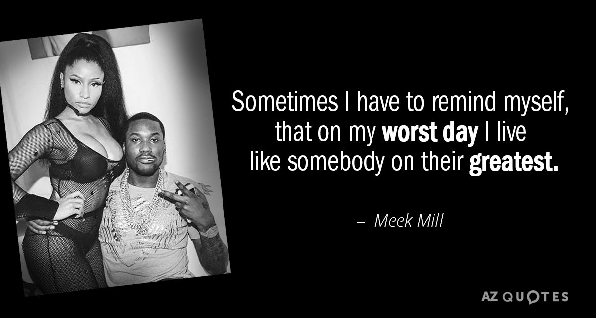 Meek Mill quote: Sometimes I have to remind myself, that on my worst day I live...