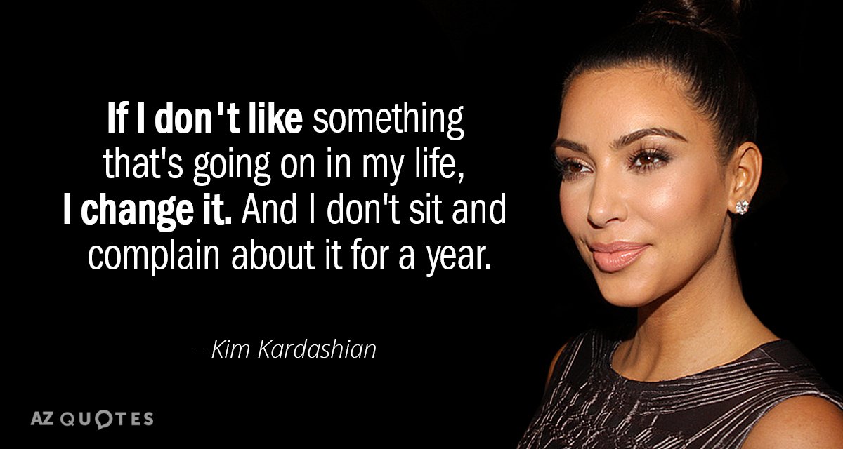 Kim Kardashian quote: If I don't like something that's going on in my life, I change...