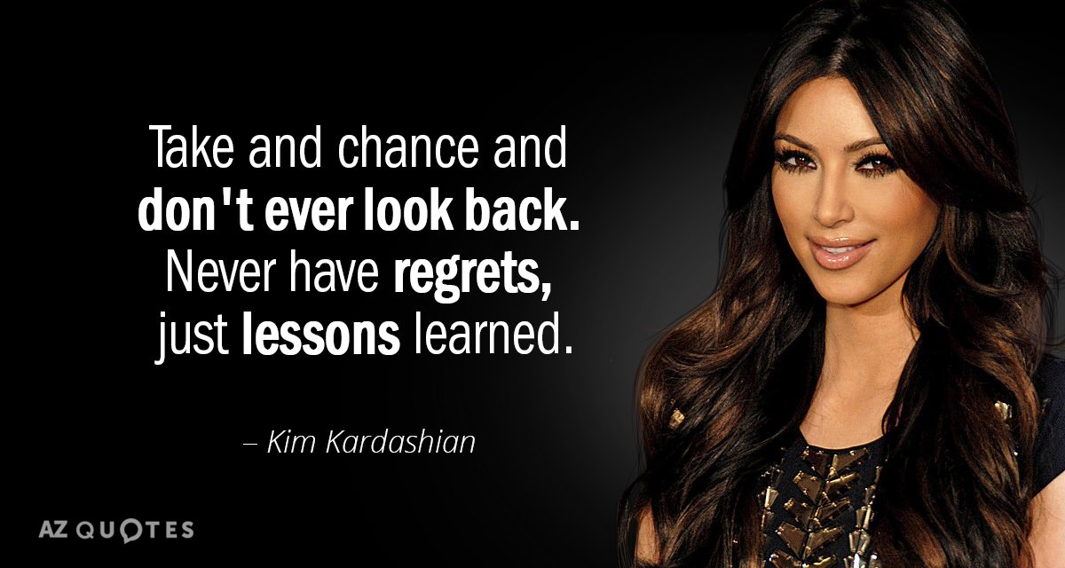 Kim Kardashian quote: Take and chance and don't ever look back. Never have regrets, just lessons...