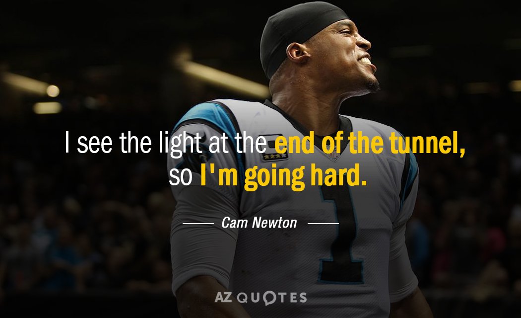 Cam Newton quote: I see the light at the end of the tunnel, so I'm going...