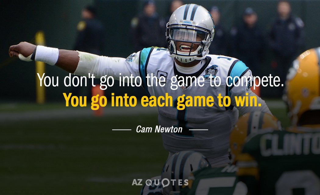Cam Newton quote: You don't go into the game to compete. You go into each game...