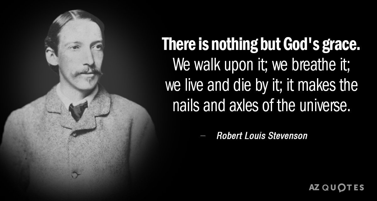 Robert Louis Stevenson quote: There is nothing but God's grace. We walk upon it; we breathe...