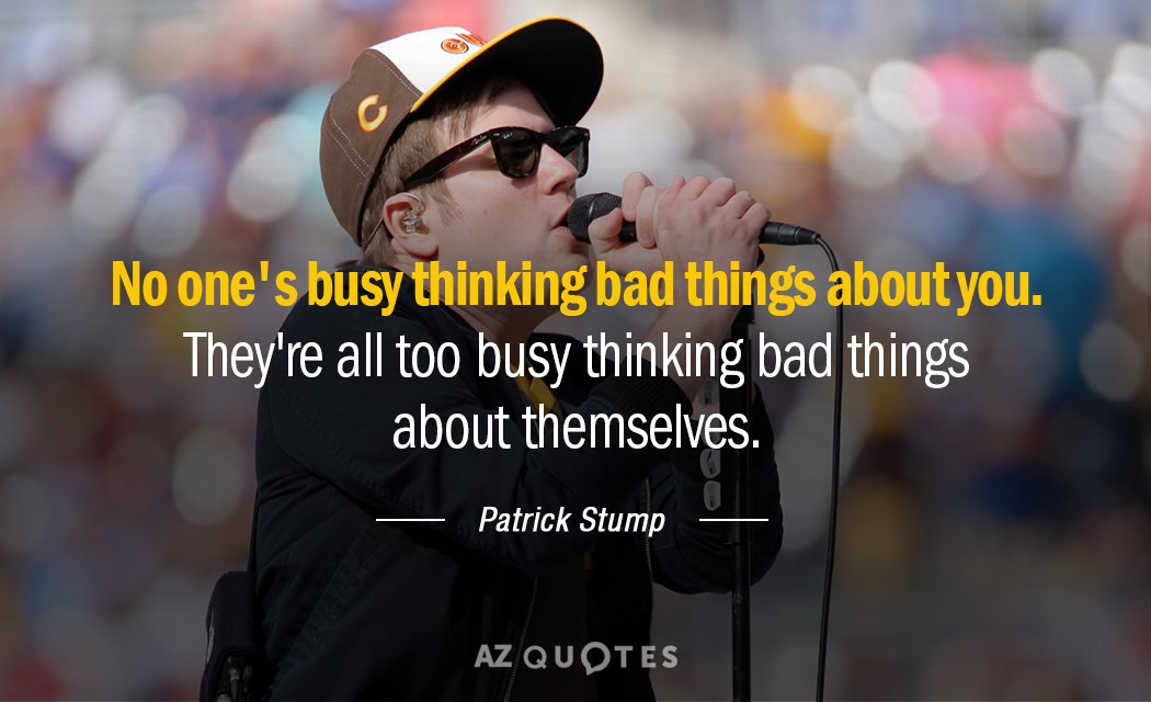 Patrick Stump quote: No one's busy thinking bad things about you. They're all too busy thinking...