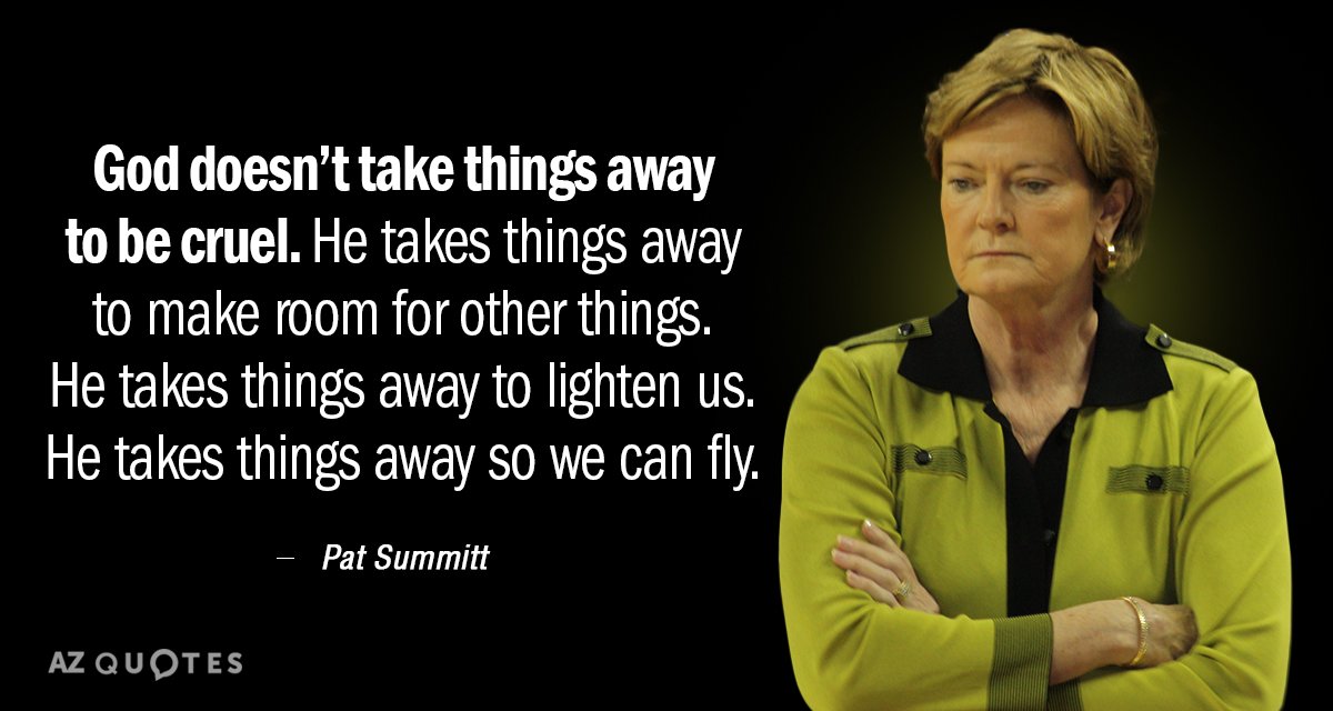 Pat Summitt quote: God doesn’t take things away to be cruel. He takes things away to...
