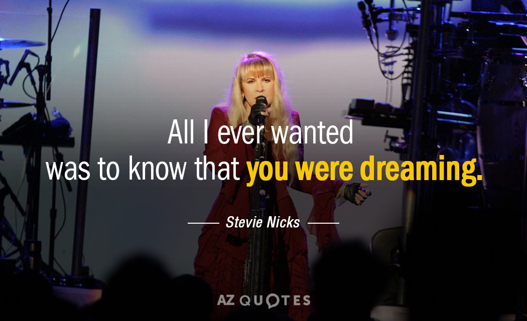 Stevie Nicks quote: All I ever wanted Was to know that you were dreaming.