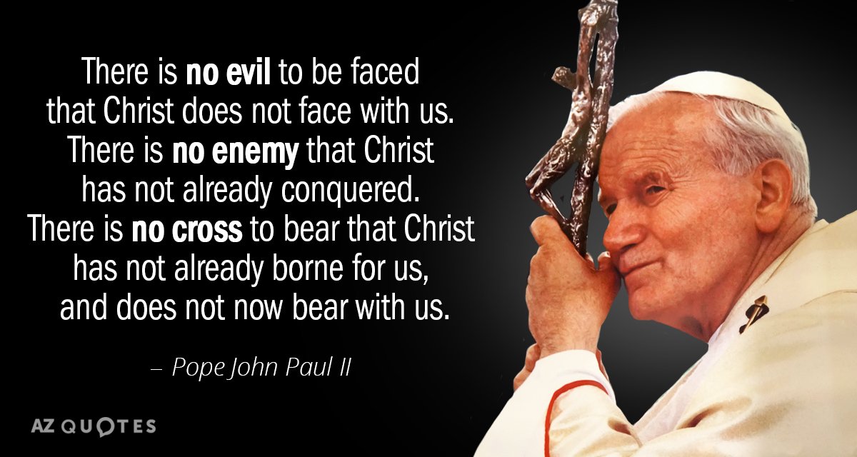 Pope John Paul II quote: There is no evil to be faced that Christ does not...
