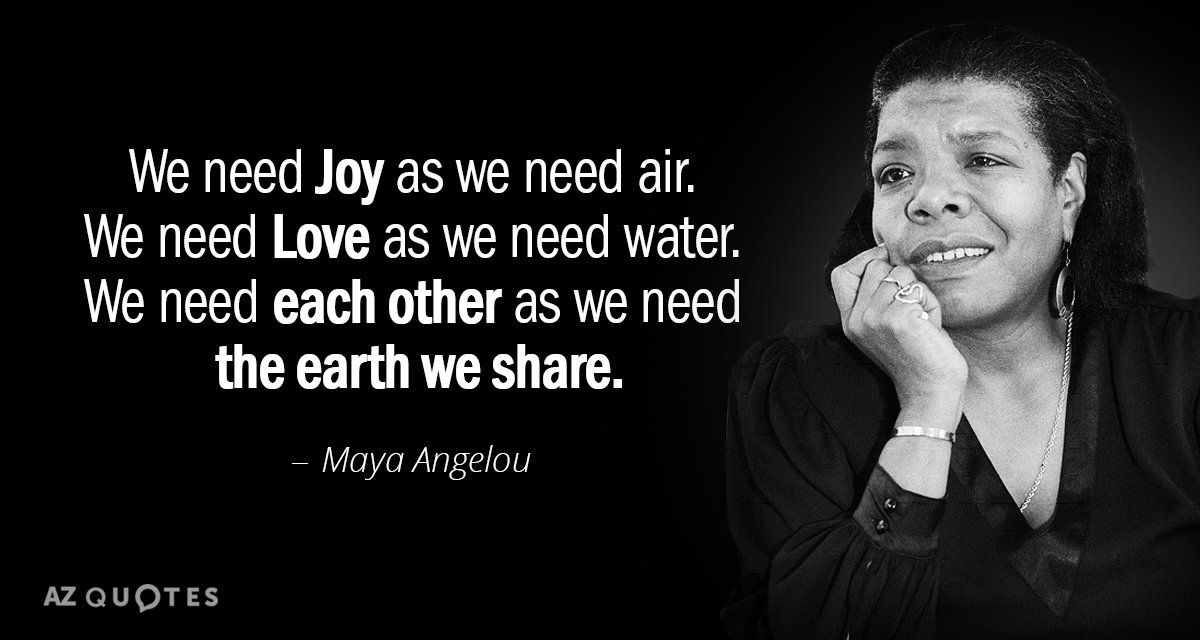 Maya Angelou quote: We need Joy as we need air. We need Love as we need...