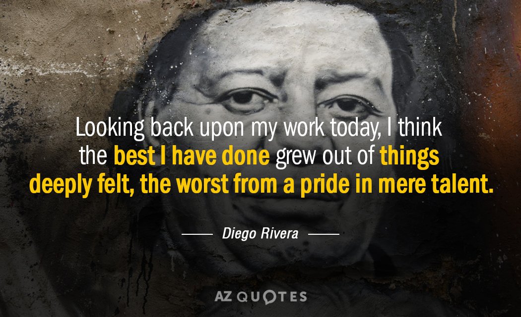 Diego Rivera quote: Looking back upon my work today, I think the best I have done...