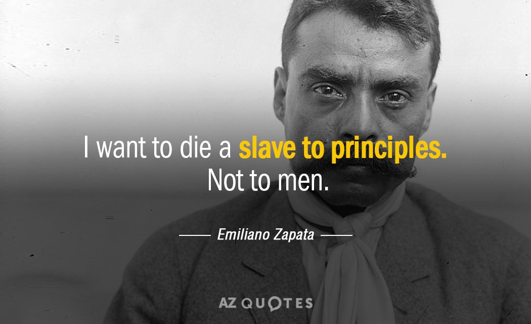 Emiliano Zapata quote: I want to die a slave to principles. Not to men.