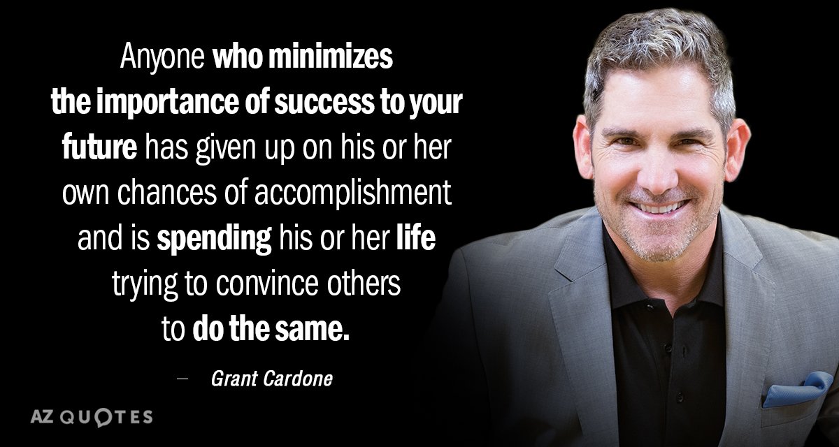 Grant Cardone quote: Anyone who minimizes the importance of success to your future has given up...