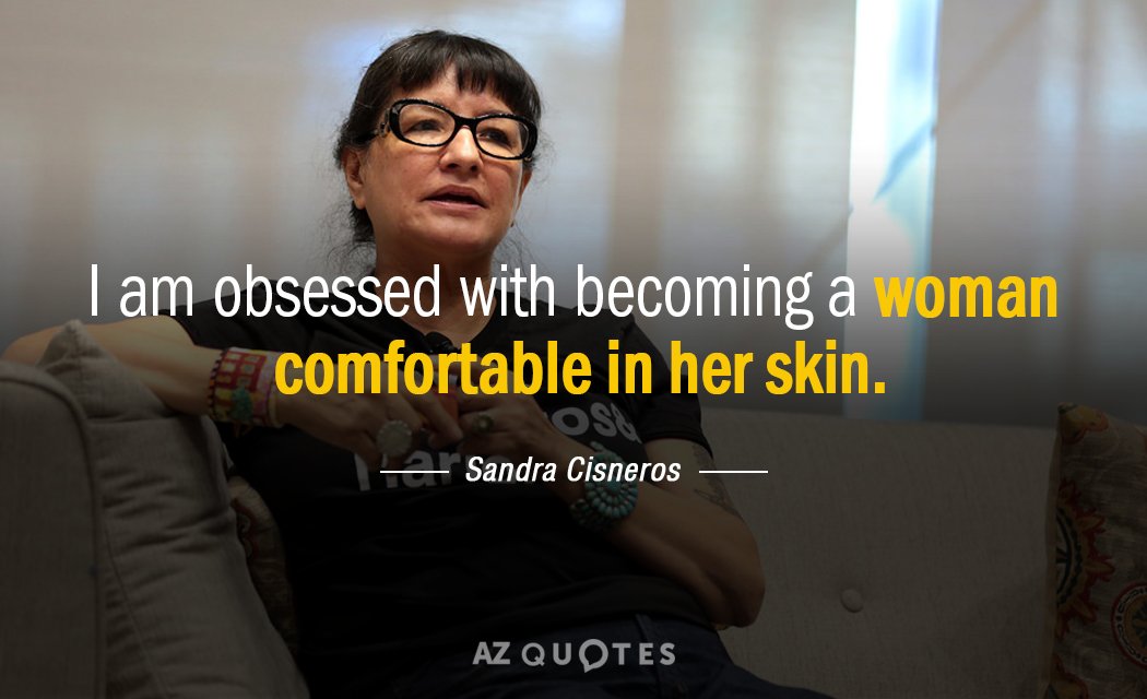 Sandra Cisneros quote: I am obsessed with becoming a woman comfortable in her skin.
