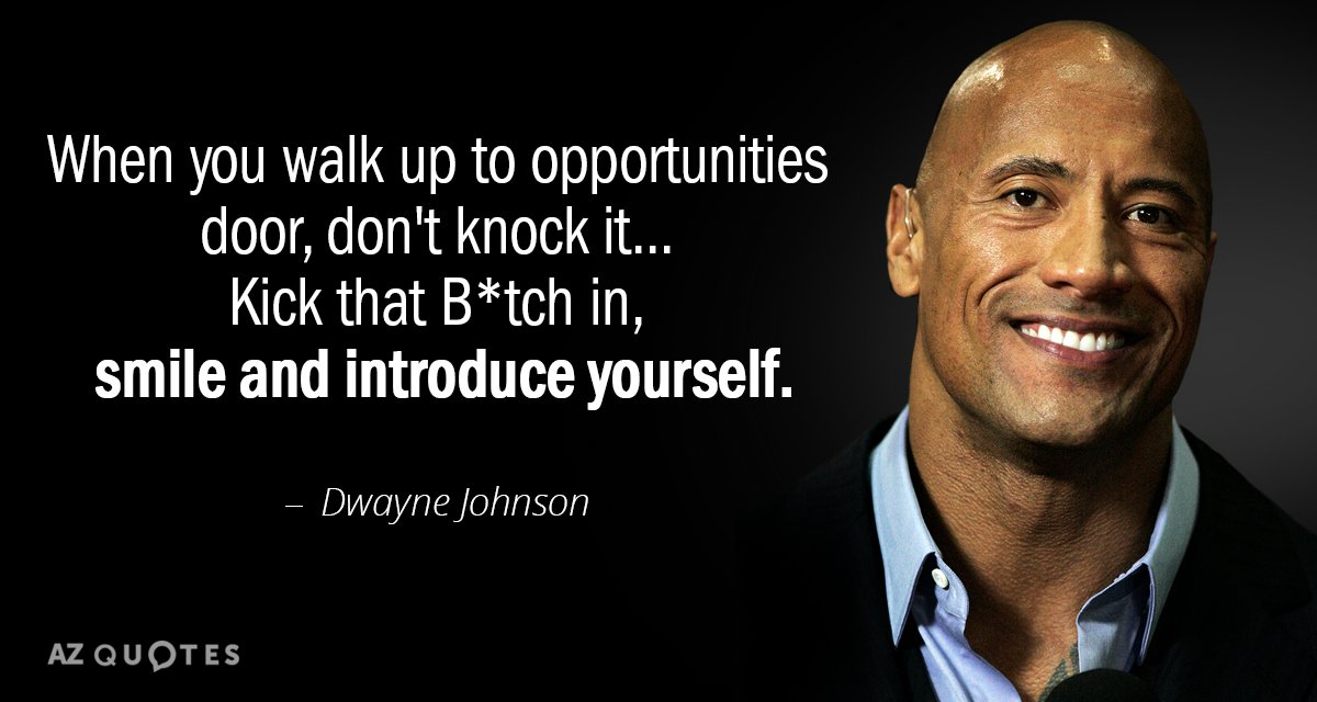 Dwayne Johnson quote: When you walk up to opportunities door, don't knock it... Kick that B*tch...