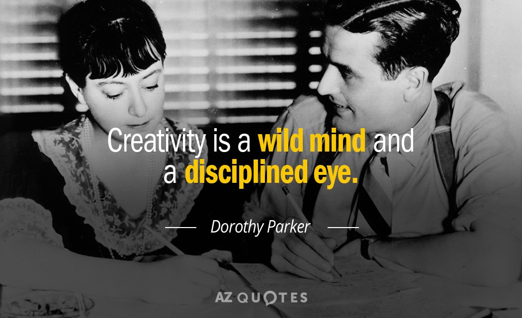 Dorothy Parker quote: Creativity is a wild mind and a disciplined eye.
