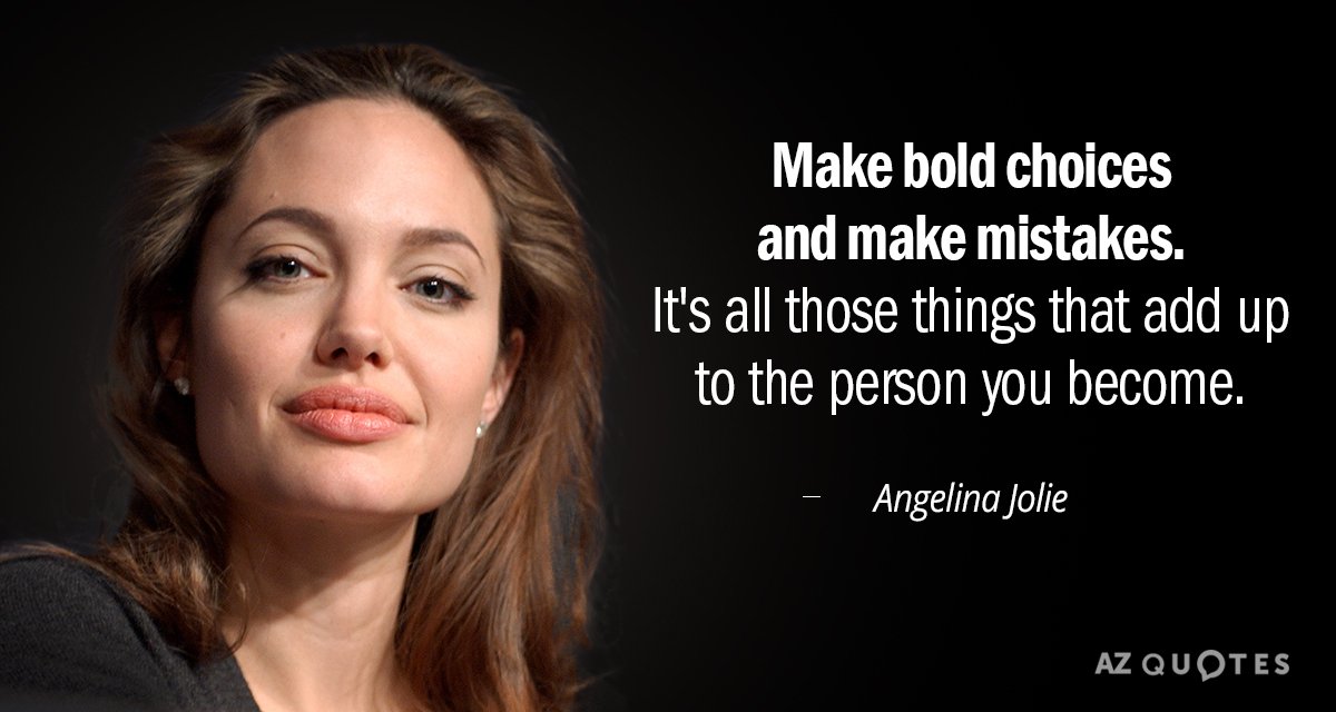 Angelina Jolie quote: Make bold choices and make mistakes. It's all those things that add up...