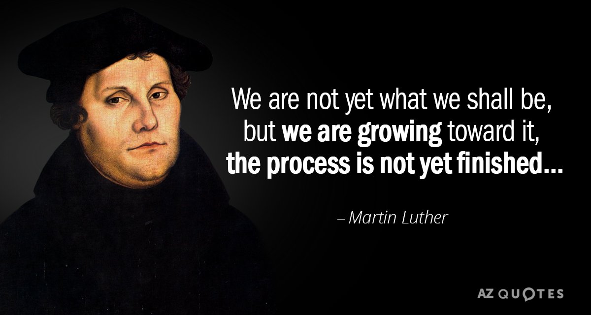Martin Luther quote: We are not yet what we shall be, but we are growing toward...