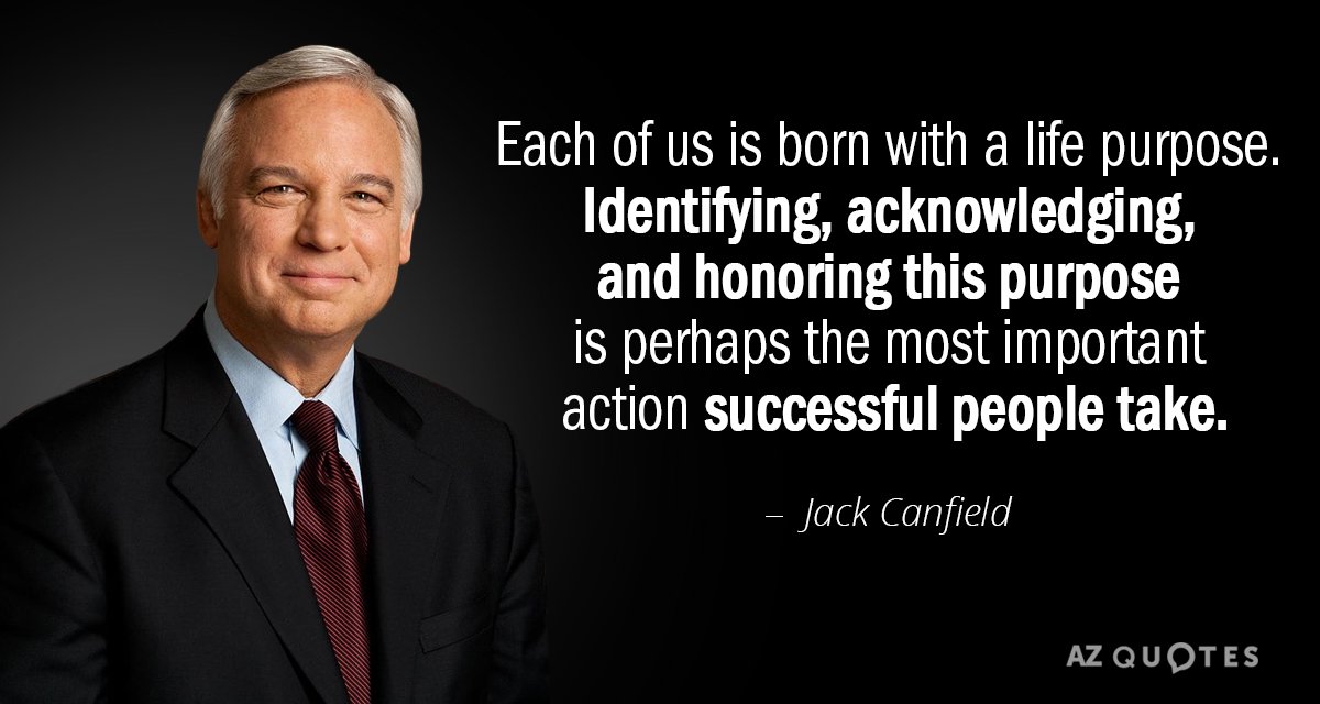 Jack Canfield quote: Each of us is born with a life purpose. Identifying, acknowledging, and honoring...