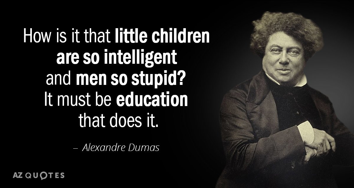 Alexandre Dumas quote: How is it that little children are so intelligent and men so stupid...