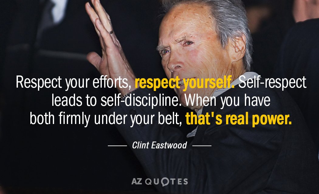 Clint Eastwood quote: Respect your efforts, respect yourself. Self-respect leads to self-discipline. When you have both...