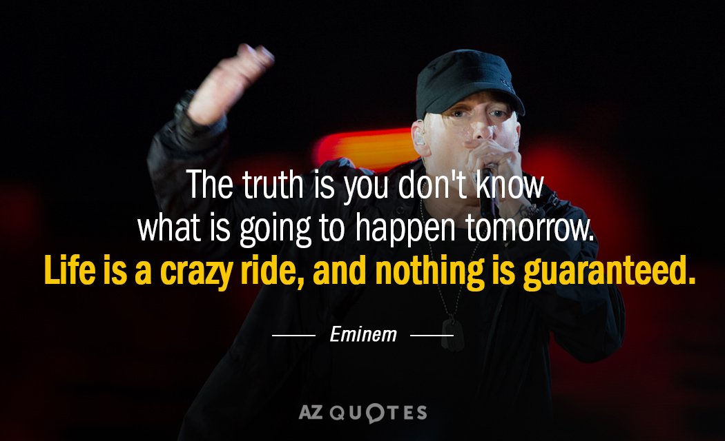 Eminem quote: The truth is you don't know what is going to happen tomorrow. Life is...