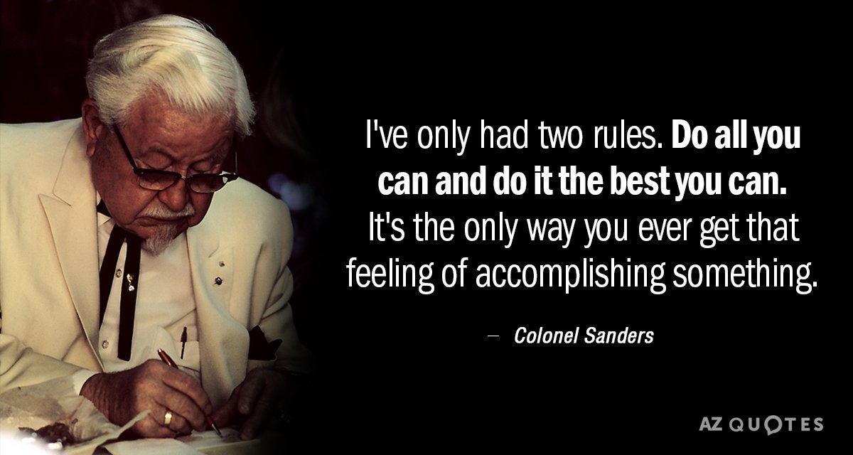 Colonel Sanders quote: I've only had two rules. Do all you can and do it the...