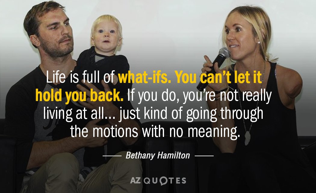 Bethany Hamilton quote: Life is full of what-ifs. You can’t let it hold you back. If...