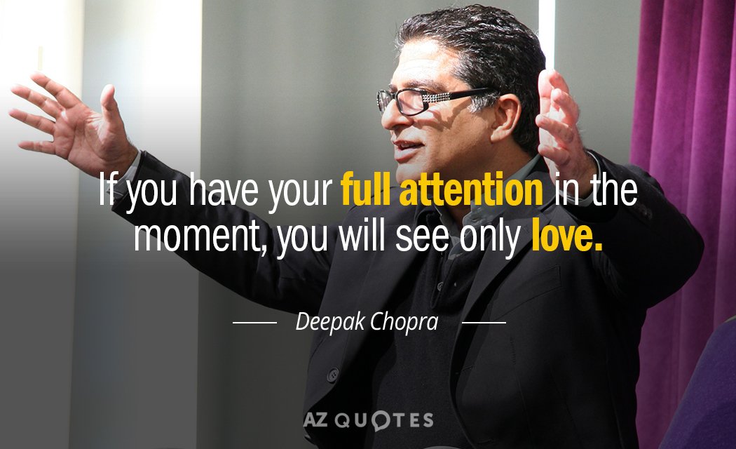Deepak Chopra quote: If you have your full attention in the moment, you will see only...