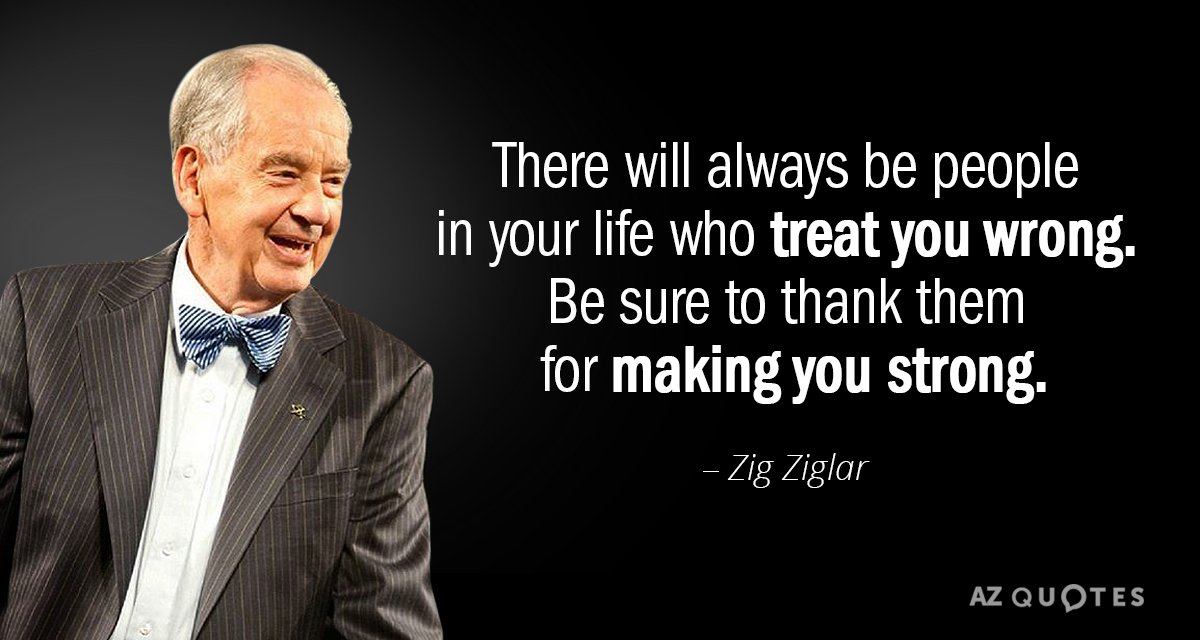 Zig Ziglar quote: There will always be people in your life who treat you wrong. Be...